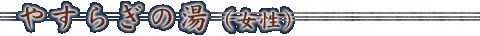 やすらぎの湯(女性)